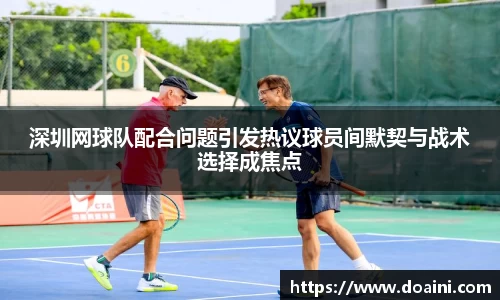 深圳网球队配合问题引发热议球员间默契与战术选择成焦点