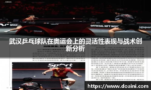 武汉乒乓球队在奥运会上的灵活性表现与战术创新分析