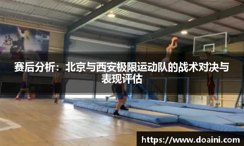 赛后分析：北京与西安极限运动队的战术对决与表现评估